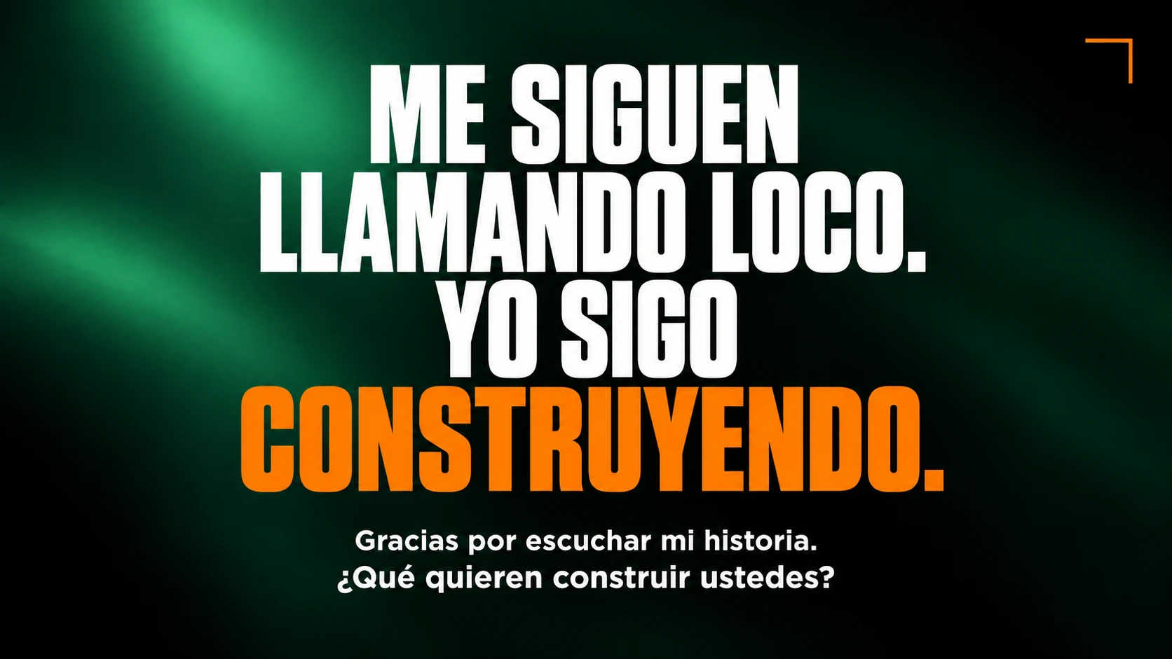Me siguen llamando loco. Yo sigo construyendo. Gracias por escuchar mi historia
